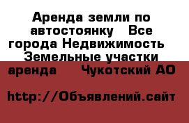 Аренда земли по автостоянку - Все города Недвижимость » Земельные участки аренда   . Чукотский АО